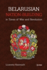 Belarusian Nation-Building in Times of War and Revolution - Book