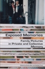 Exposed Memories : Family Pictures in Private and Collective Memory - Book