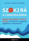 Szokj ra a coacholasra! : Beszelj kevesebbet, kerdezz tobbet es hozd ki a csapatod tagjaibol a maximumot! - eBook