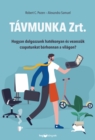 Tavmunka Zrt. : Hogyan dolgozzunk hatekonyan es vezessuk csapatunkat barhonnan a vilagon? - eBook