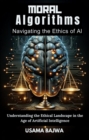 Moral Algorithms Navigating the Ethics of AI : Understanding the Ethical Landscape in the Age of Artificial Intelligence - eBook