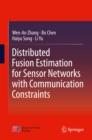 Distributed Fusion Estimation for Sensor Networks with Communication Constraints - eBook