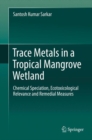Trace Metals in a Tropical Mangrove Wetland : Chemical Speciation, Ecotoxicological Relevance and Remedial Measures - eBook