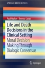 Life and Death Decisions in the Clinical Setting : Moral decision making through dialogic consensus - eBook