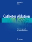 Catheter Ablation : A Current Approach on Cardiac Arrhythmias - Book