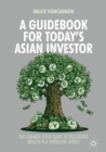 A Guidebook for Today's Asian Investor : The Common Sense Guide to Preserving Wealth in a Turbulent World - eBook