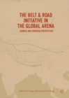 The Belt & Road Initiative in the Global Arena : Chinese and European Perspectives - eBook