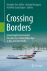 Crossing Borders : Governing Environmental Disasters in a Global Urban Age in Asia and the Pacific - eBook