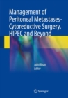 Management of Peritoneal Metastases- Cytoreductive Surgery, HIPEC and Beyond - Book