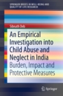 An Empirical Investigation into Child Abuse and Neglect in India : Burden, Impact and Protective Measures - eBook