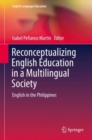 Reconceptualizing English Education in a Multilingual Society : English in the Philippines - eBook
