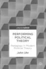 Performing Political Theory : Pedagogy in Modern Political Theory - eBook