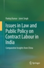 Issues in Law and Public Policy on Contract Labour in India : Comparative Insights from China - eBook