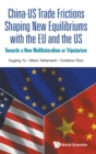 China-us Trade Frictions Shaping New Equilibriums With The Eu And The Us: Towards A New Multilateralism Or Tripolarism - Book