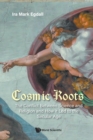 Cosmic Roots: The Conflict Between Science And Religion And How It Led To The Secular Age - Book