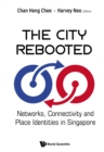 City Rebooted, The: Networks, Connectivity And Place Identities In Singapore - eBook