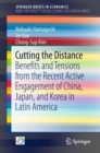 Cutting the Distance : Benefits and Tensions from the Recent Active Engagement of China, Japan, and Korea in Latin America - eBook