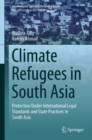 Climate Refugees in South Asia : Protection Under International Legal Standards and State Practices in South Asia - eBook