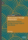 Modernization Through Globalization : Why China Finances Foreign Energy Projects Worldwide - eBook