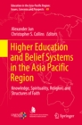 Higher Education and Belief Systems in the Asia Pacific Region : Knowledge, Spirituality, Religion, and Structures of Faith - eBook