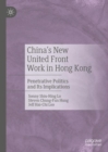 China's New United Front Work in Hong Kong : Penetrative Politics and Its Implications - eBook