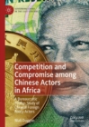 Competition and Compromise among Chinese Actors in Africa : A Bureaucratic Politics Study of Chinese Foreign Policy Actors - eBook