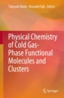 Physical Chemistry of Cold Gas-Phase Functional Molecules and Clusters - eBook