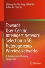 Towards User-Centric Intelligent Network Selection in 5G Heterogeneous Wireless Networks : A Reinforcement Learning Perspective - eBook