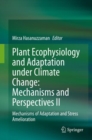 Plant Ecophysiology and Adaptation under Climate Change: Mechanisms and Perspectives II : Mechanisms of Adaptation and Stress Amelioration - eBook