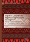 Migration Conundrums, Regional Integration and Development : Africa-Europe Relations in a Changing Global Order - eBook