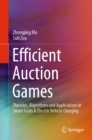 Efficient Auction Games : Theories, Algorithms and Applications in Smart Grids & Electric Vehicle Charging - eBook