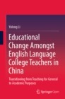 Educational Change Amongst English Language College Teachers in China : Transitioning from Teaching for General to Academic Purposes - eBook