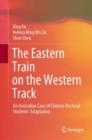 The Eastern Train on the Western Track : An Australian Case of Chinese Doctoral Students' Adaptation - eBook