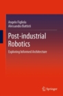 Post-industrial Robotics : Exploring Informed Architecture - eBook