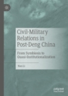 Civil-Military Relations in Post-Deng China : From Symbiosis to Quasi-Institutionalization - eBook