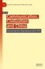 Communication, Civilization and China : Discovering the Tang Dynasty (618-907) - eBook