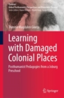 Learning with Damaged Colonial Places : Posthumanist Pedagogies from a Joburg Preschool - eBook