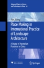 Place Making in International Practice of Landscape Architecture : A Study of Australian Practices in China - eBook