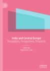 India and Central Europe : Perceptions, Perspectives, Prospects - eBook