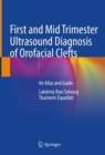 First and Mid Trimester Ultrasound Diagnosis of Orofacial Clefts : An Atlas and Guide - eBook