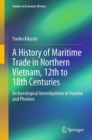 A History of Maritime Trade in Northern Vietnam, 12th to 18th Centuries : Archaeological Investigations in Vandon and Phohien - eBook