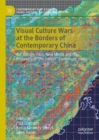 Visual Culture Wars at the Borders of Contemporary China : Art, Design, Film, New Media and the Prospects of "Post-West" Contemporaneity - eBook