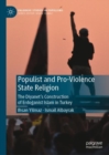 Populist and Pro-Violence State Religion : The Diyanet's Construction of Erdoganist Islam in Turkey - eBook