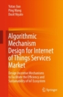 Algorithmic Mechanism Design for Internet of Things Services Market : Design Incentive Mechanisms to Facilitate the Efficiency and Sustainability of IoT Ecosystem - eBook