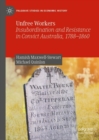 Unfree Workers : Insubordination and Resistance in Convict Australia, 1788-1860 - eBook