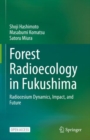 Forest Radioecology in Fukushima : Radiocesium Dynamics, Impact, and Future - eBook