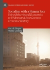 Socialism with a Human Face : Using Behavioural Economics to Understand East German Economic History - eBook