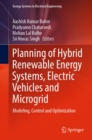 Planning of Hybrid Renewable Energy Systems, Electric Vehicles  and Microgrid : Modeling, Control and Optimization - eBook