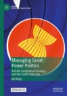 Managing Great Power Politics : ASEAN, Institutional Strategy, and the South China Sea - eBook