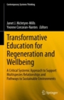 Transformative Education for Regeneration and Wellbeing : A Critical Systemic Approach to Support Multispecies Relationships and Pathways to Sustainable Environments - eBook